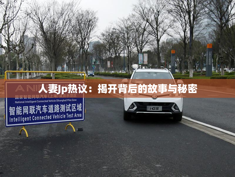 人妻Jp热议：揭开背后的故事与秘密
