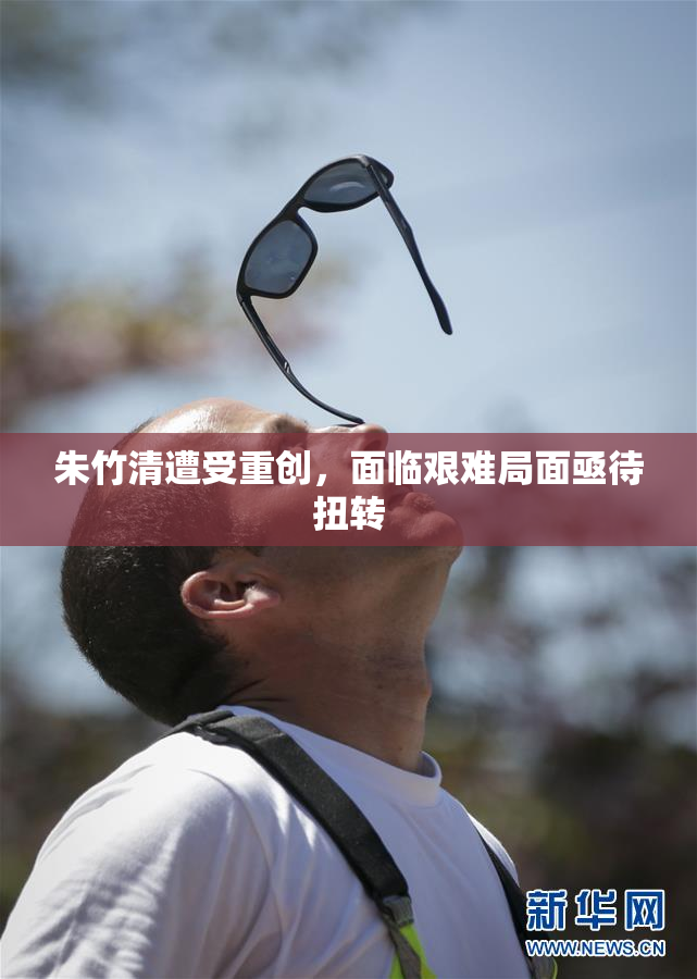 朱竹清遭受重创，面临艰难局面亟待扭转
