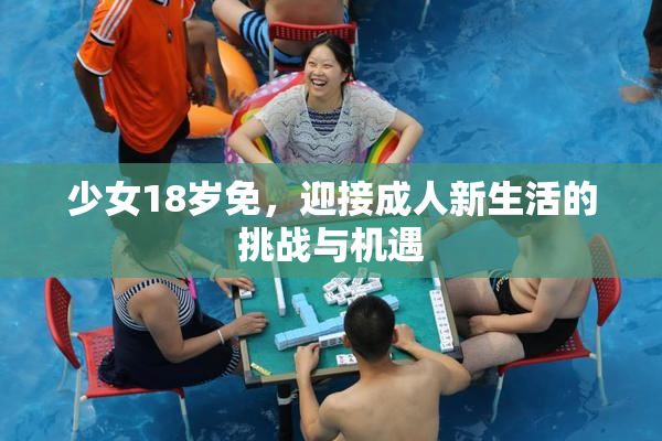 少女18岁免，迎接成人新生活的挑战与机遇