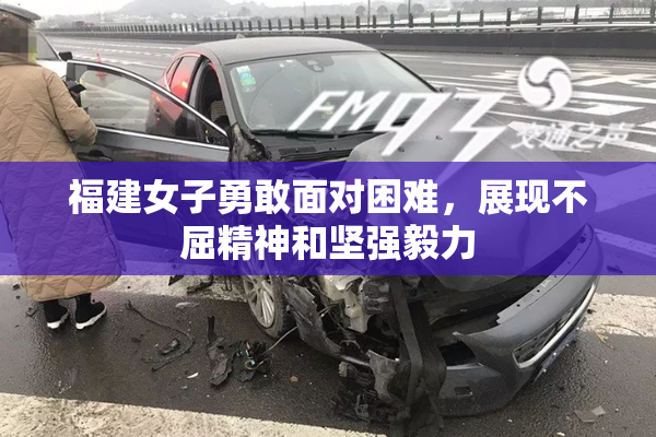福建女子勇敢面对困难，展现不屈精神和坚强毅力