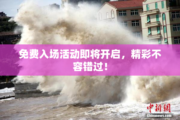 免费入场活动即将开启，精彩不容错过！