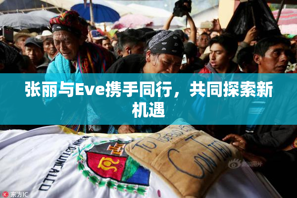 张丽与Eve携手同行，共同探索新机遇