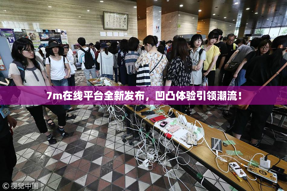 7m在线平台全新发布，凹凸体验引领潮流！