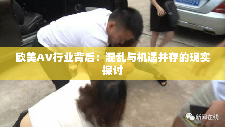 欧美AV行业背后：混乱与机遇并存的现实探讨
