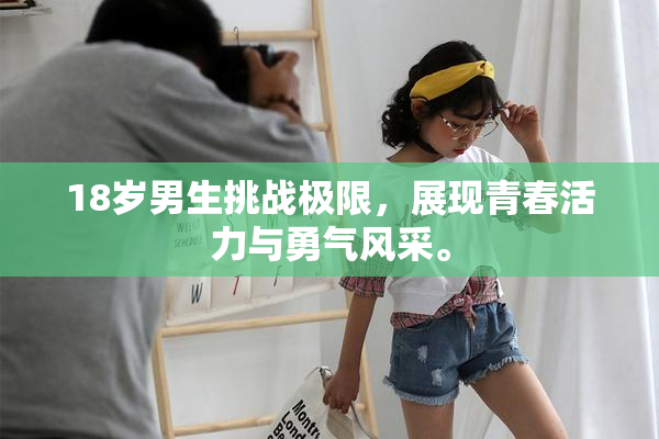 18岁男生挑战极限，展现青春活力与勇气风采。