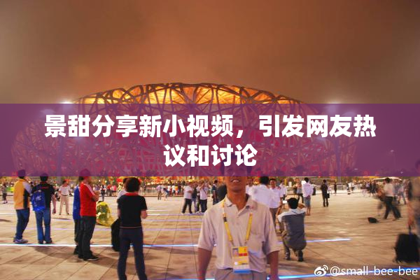 景甜分享新小视频，引发网友热议和讨论