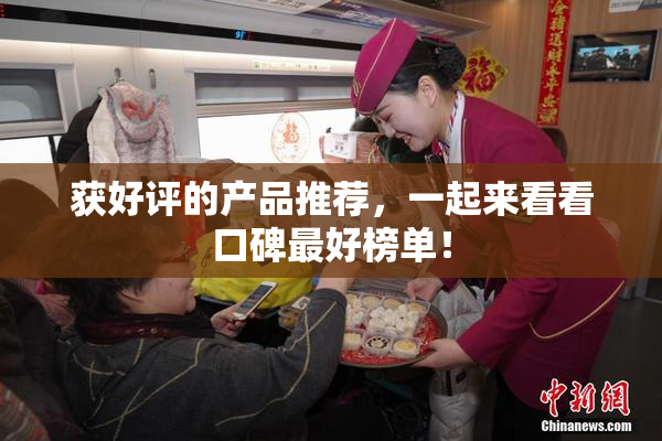 获好评的产品推荐，一起来看看口碑最好榜单！