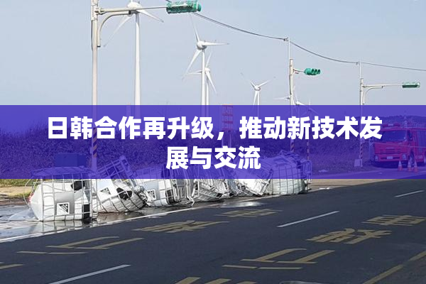 日韩合作再升级，推动新技术发展与交流