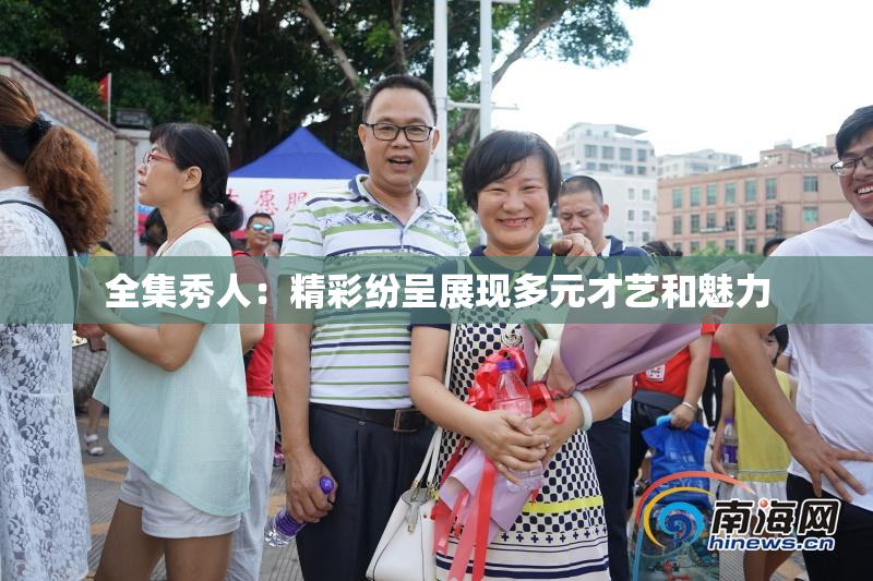 全集秀人：精彩纷呈展现多元才艺和魅力