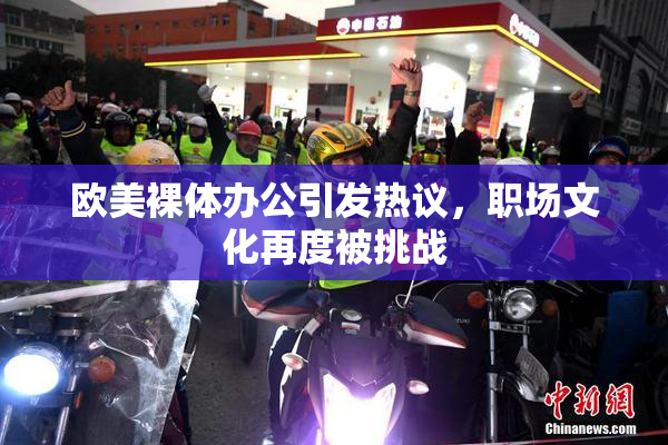 欧美裸体办公引发热议，职场文化再度被挑战
