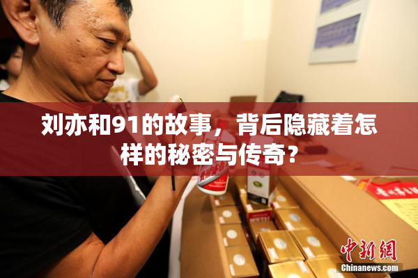 刘亦和91的故事，背后隐藏着怎样的秘密与传奇？