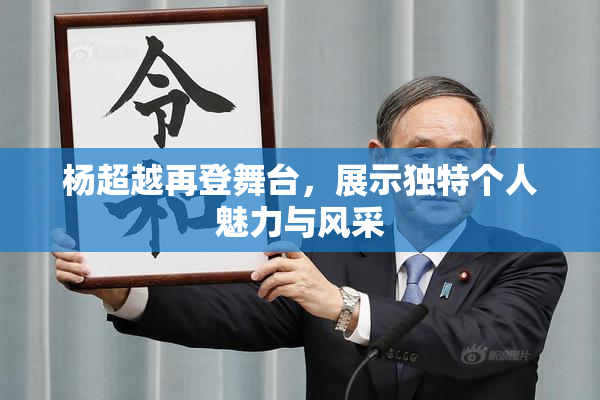 杨超越再登舞台，展示独特个人魅力与风采