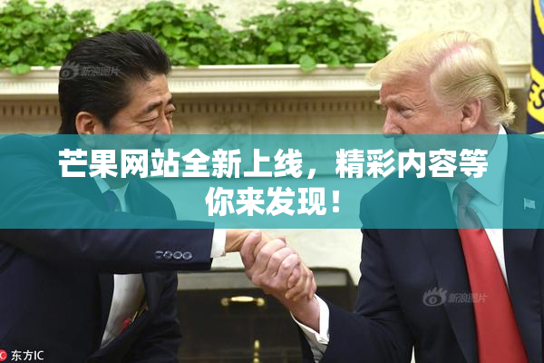 芒果网站全新上线，精彩内容等你来发现！