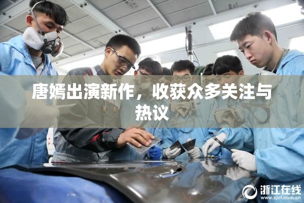 唐嫣出演新作，收获众多关注与热议