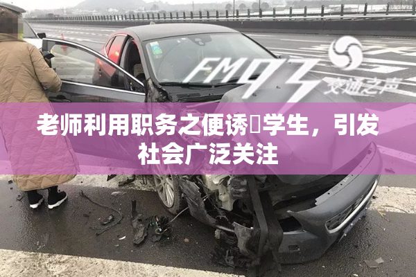 老师利用职务之便诱奷学生，引发社会广泛关注