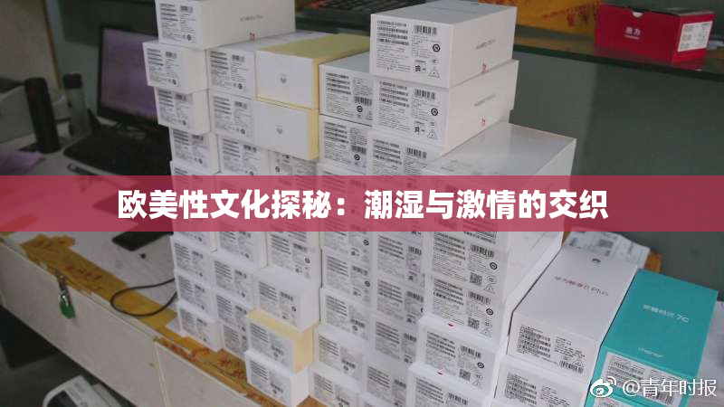 欧美性文化探秘：潮湿与激情的交织