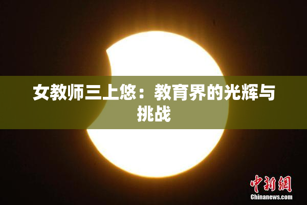 女教师三上悠：教育界的光辉与挑战