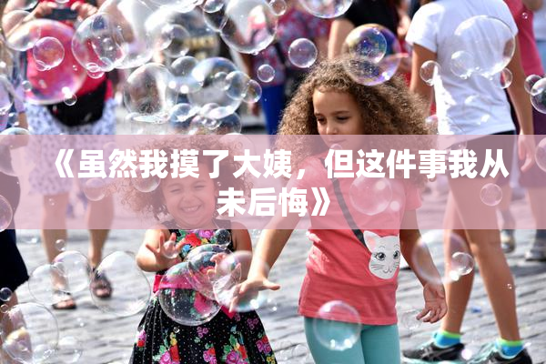 《虽然我摸了大姨，但这件事我从未后悔》