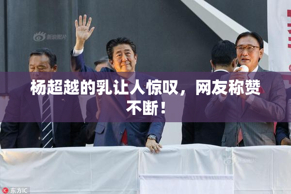杨超越的乳让人惊叹，网友称赞不断！