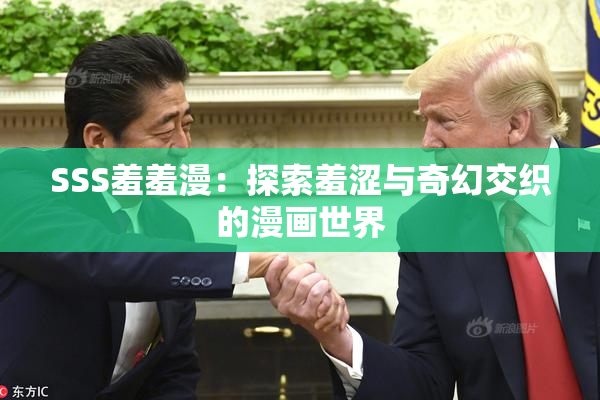 SSS羞羞漫：探索羞涩与奇幻交织的漫画世界