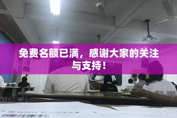 免费名额已满，感谢大家的关注与支持！