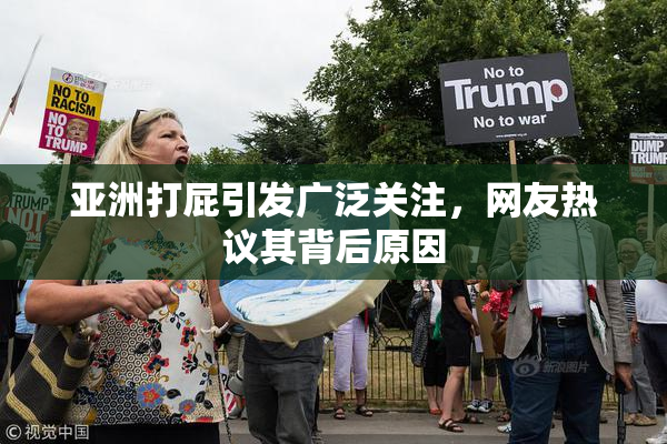 亚洲打屁引发广泛关注，网友热议其背后原因
