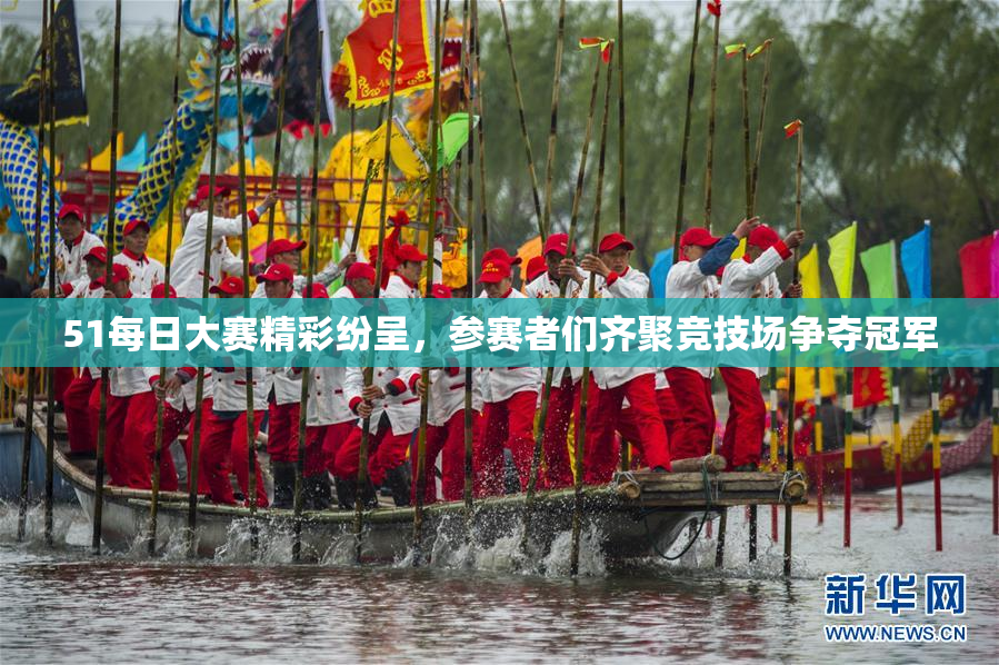 51每日大赛精彩纷呈，参赛者们齐聚竞技场争夺冠军