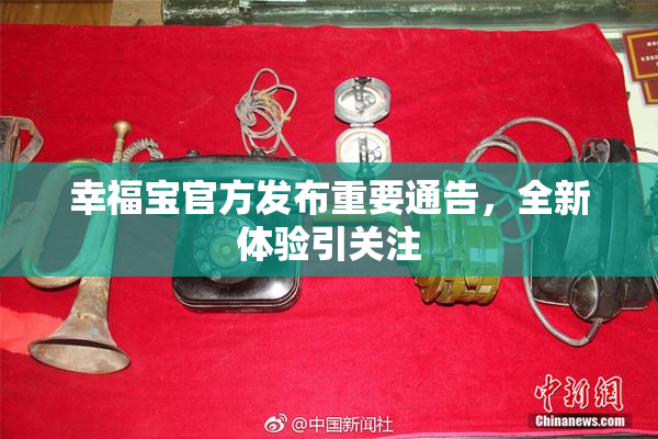 幸福宝官方发布重要通告，全新体验引关注