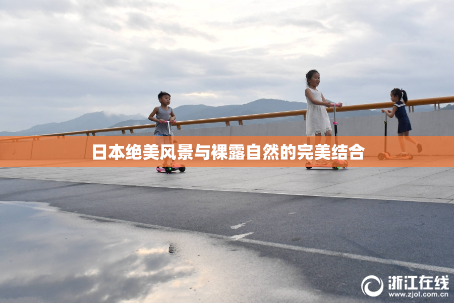 日本绝美风景与裸露自然的完美结合
