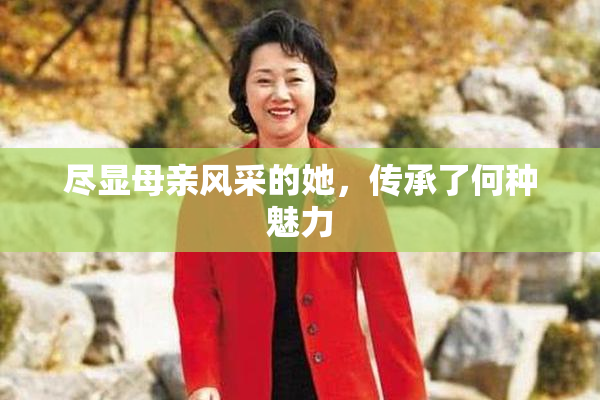 尽显母亲风采的她，传承了何种魅力
