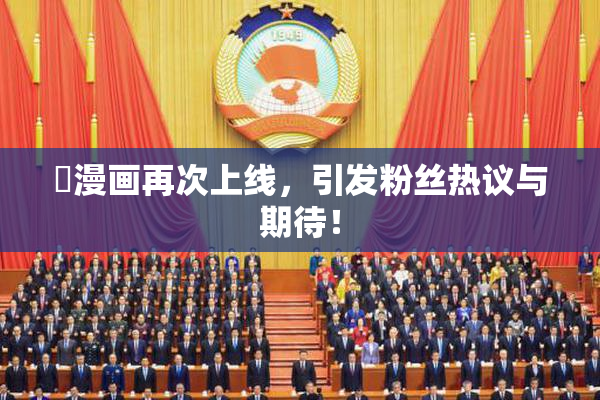 囧漫画再次上线，引发粉丝热议与期待！