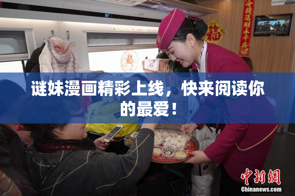 谜妹漫画精彩上线，快来阅读你的最爱！