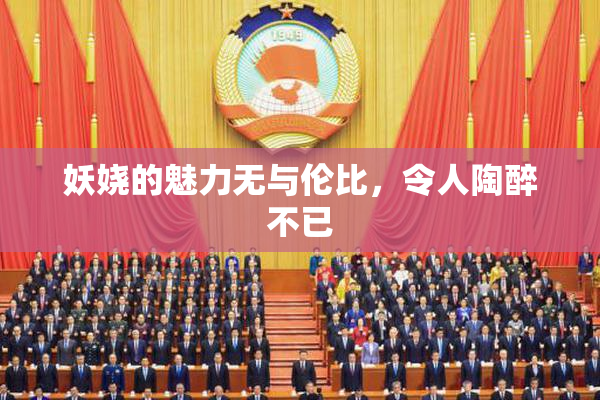 妖娆的魅力无与伦比，令人陶醉不已