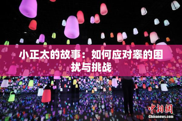 小正太的故事：如何应对睾的困扰与挑战