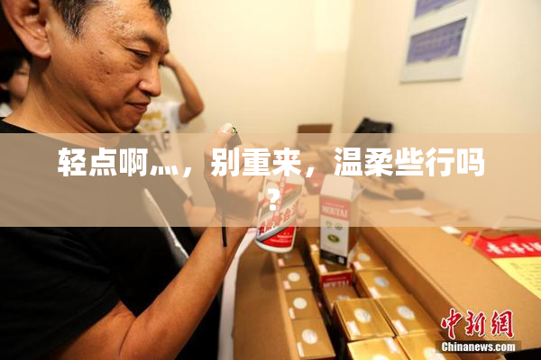 轻点啊灬，别重来，温柔些行吗？