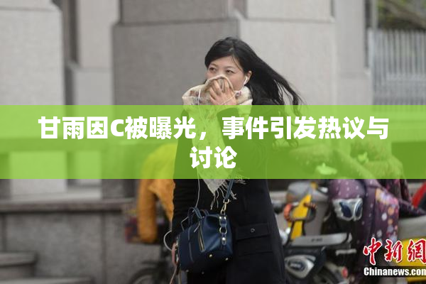 甘雨因C被曝光，事件引发热议与讨论