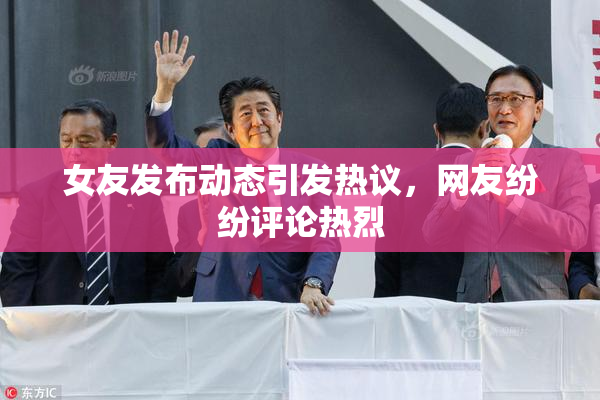 女友发布动态引发热议，网友纷纷评论热烈
