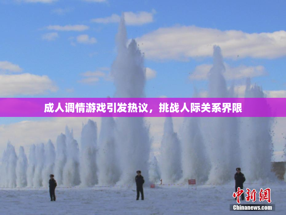 成人调情游戏引发热议，挑战人际关系界限