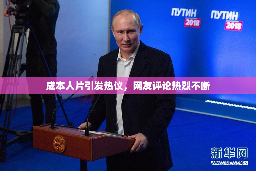 成本人片引发热议，网友评论热烈不断