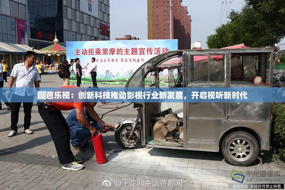 ▓芭乐视：创新科技推动影视行业新发展，开启视听新时代
