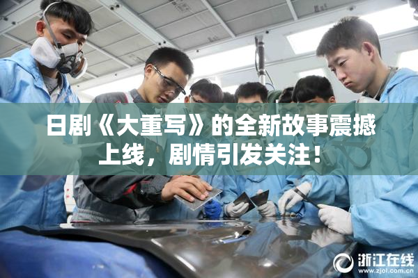 日剧《大重写》的全新故事震撼上线，剧情引发关注！