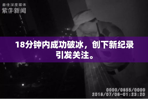 18分钟内成功破冰，创下新纪录引发关注。