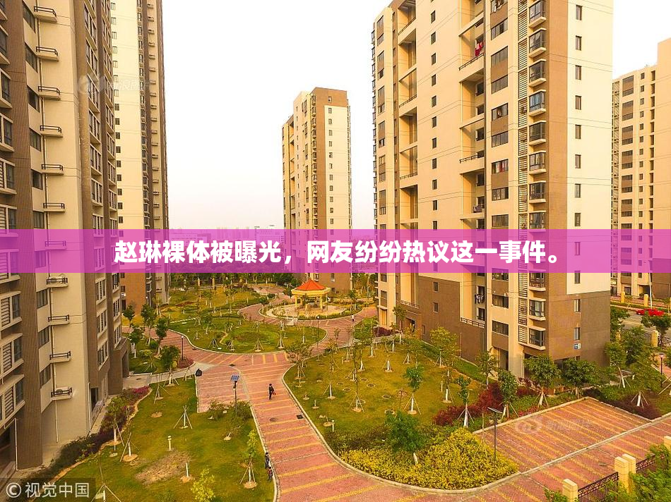 赵琳裸体被曝光，网友纷纷热议这一事件。