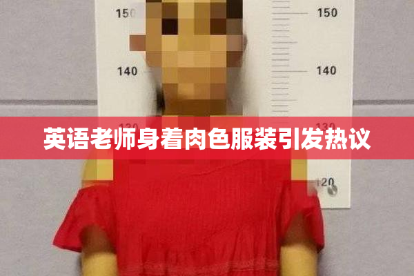 英语老师身着肉色服装引发热议