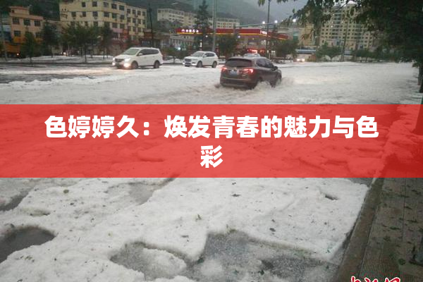 色婷婷久：焕发青春的魅力与色彩