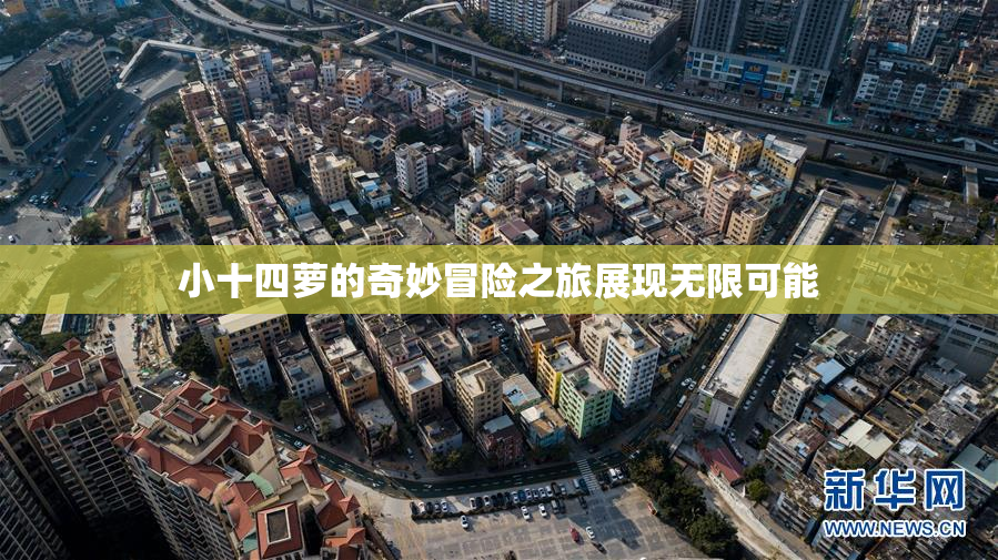 小十四萝的奇妙冒险之旅展现无限可能