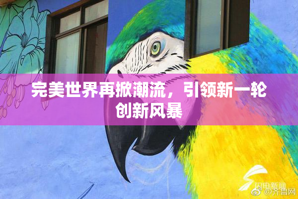 完美世界再掀潮流，引领新一轮创新风暴