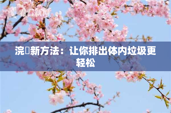 浣腸新方法：让你排出体内垃圾更轻松