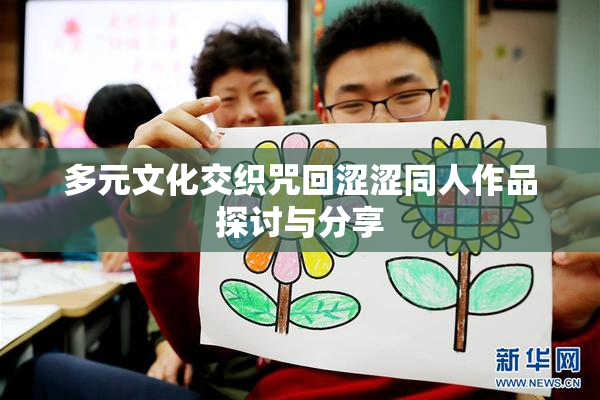 多元文化交织咒回涩涩同人作品探讨与分享