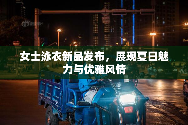 女士泳衣新品发布，展现夏日魅力与优雅风情